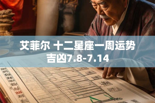 艾菲尔 十二星座一周运势吉凶7.8-7.14