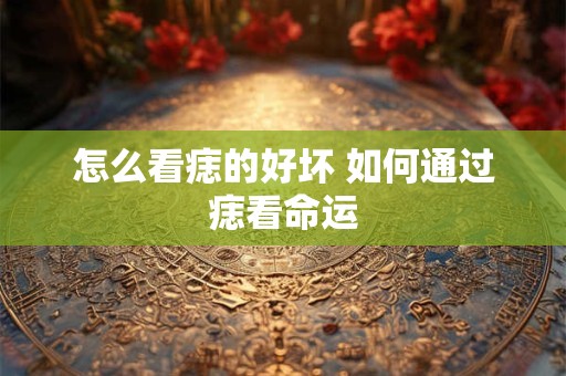 怎么看痣的好坏 如何通过痣看命运