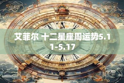 艾菲尔 十二星座周运势5.11-5.17
