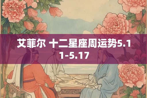艾菲尔 十二星座周运势5.11-5.17