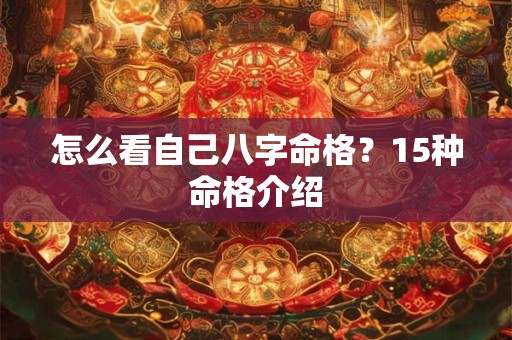 怎么看自己八字命格？15种命格介绍