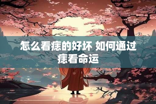 怎么看痣的好坏 如何通过痣看命运