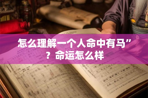 怎么理解一个人命中有马”？命运怎么样