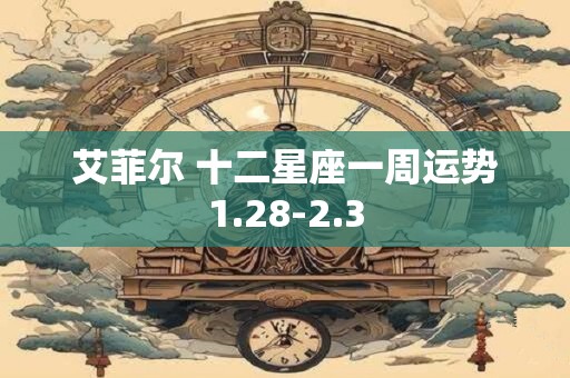 艾菲尔 十二星座一周运势1.28-2.3
