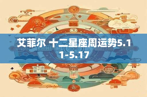 艾菲尔 十二星座周运势5.11-5.17