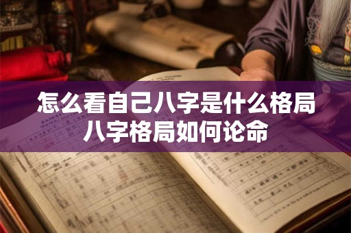 怎么看自己八字是什么格局八字格局如何论命