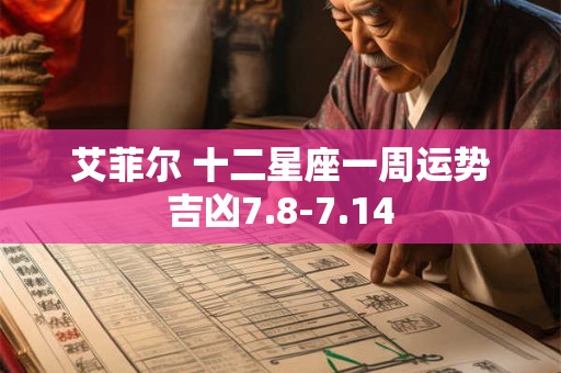 艾菲尔 十二星座一周运势吉凶7.8-7.14