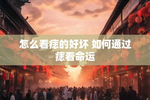 怎么看痣的好坏 如何通过痣看命运