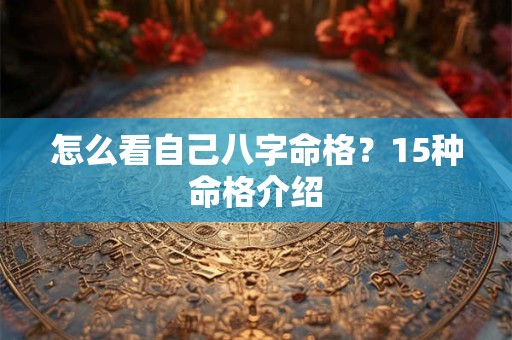 怎么看自己八字命格？15种命格介绍