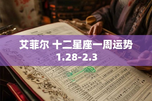 艾菲尔 十二星座一周运势1.28-2.3