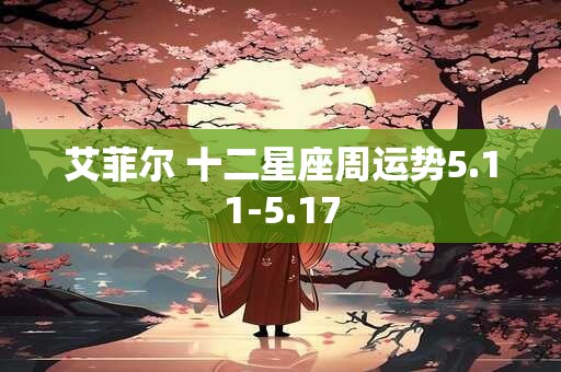 艾菲尔 十二星座周运势5.11-5.17