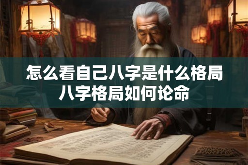 怎么看自己八字是什么格局八字格局如何论命