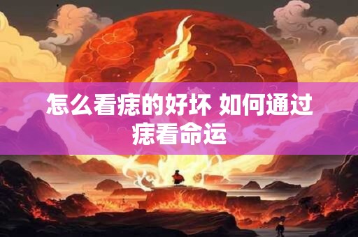 怎么看痣的好坏 如何通过痣看命运