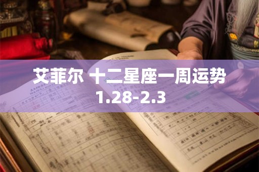 艾菲尔 十二星座一周运势1.28-2.3