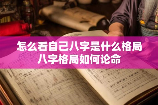怎么看自己八字是什么格局八字格局如何论命