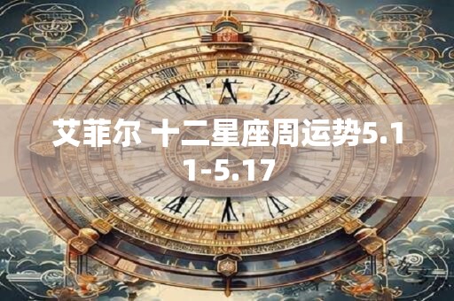 艾菲尔 十二星座周运势5.11-5.17