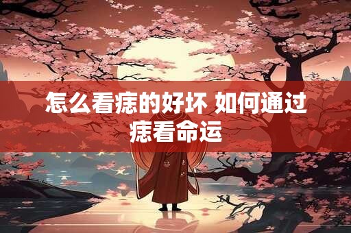 怎么看痣的好坏 如何通过痣看命运