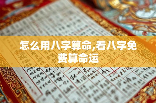 怎么用八字算命,看八字免费算命运