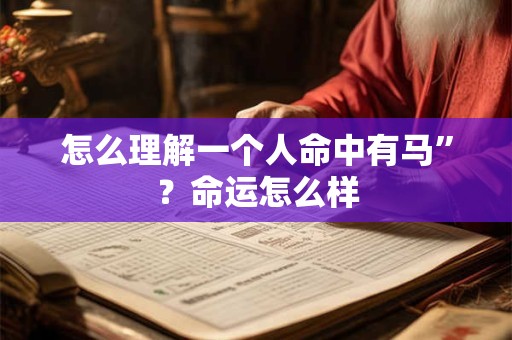 怎么理解一个人命中有马”？命运怎么样