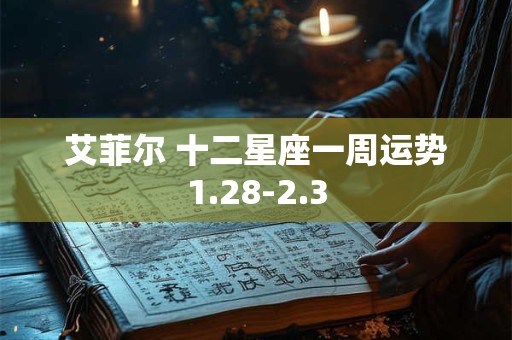 艾菲尔 十二星座一周运势1.28-2.3