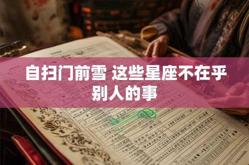 自扫门前雪 这些星座不在乎别人的事