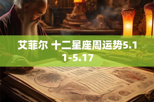 艾菲尔 十二星座周运势5.11-5.17