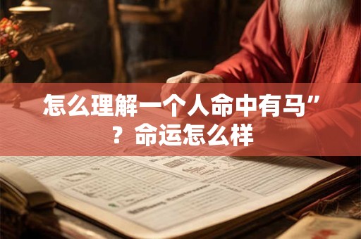 怎么理解一个人命中有马”？命运怎么样
