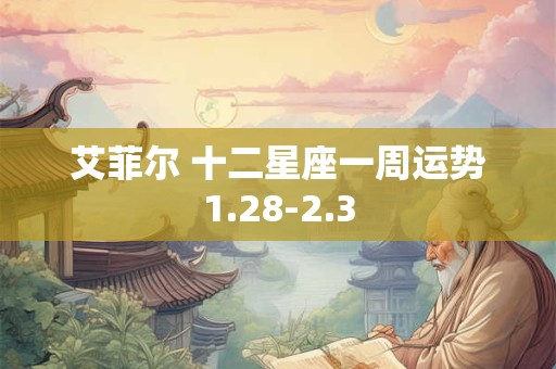 艾菲尔 十二星座一周运势1.28-2.3