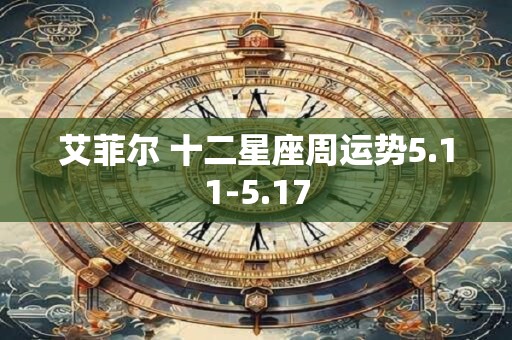 艾菲尔 十二星座周运势5.11-5.17