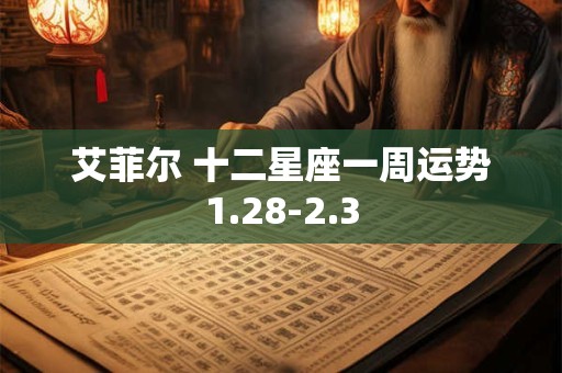 艾菲尔 十二星座一周运势1.28-2.3