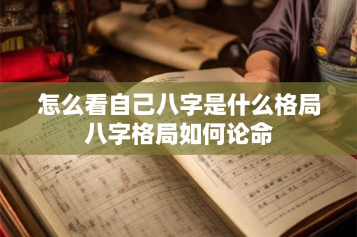 怎么看自己八字是什么格局八字格局如何论命