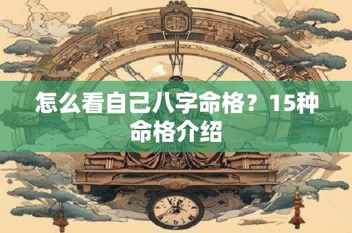 怎么看自己八字命格？15种命格介绍