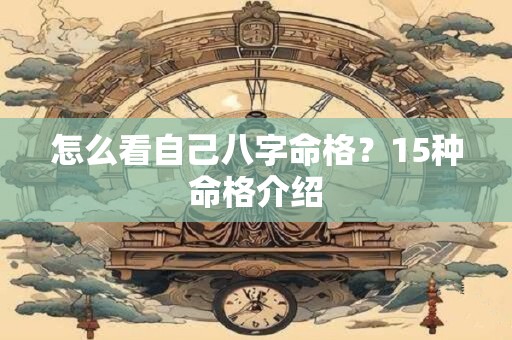 怎么看自己八字命格？15种命格介绍
