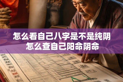 怎么看自己八字是不是纯阴 怎么查自己阳命阴命