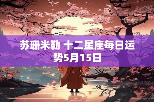 苏珊米勒 十二星座每日运势5月15日