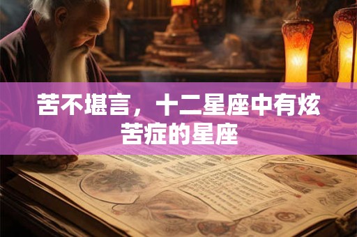 苦不堪言，十二星座中有炫苦症的星座