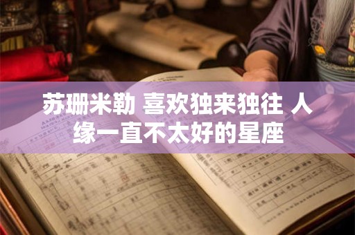 苏珊米勒 喜欢独来独往 人缘一直不太好的星座
