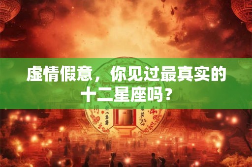 虚情假意，你见过最真实的十二星座吗？