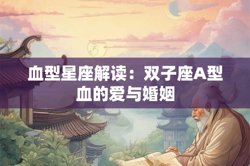 血型星座解读：双子座A型血的爱与婚姻