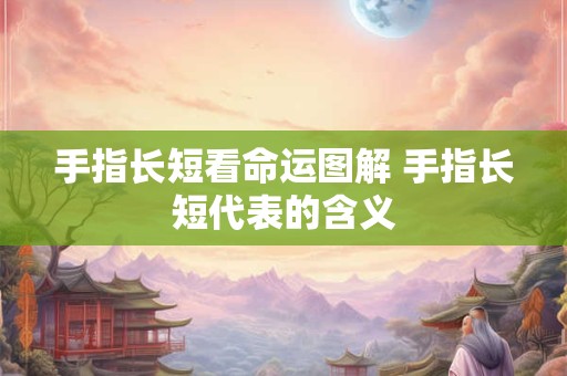 手指长短看命运图解 手指长短代表的含义