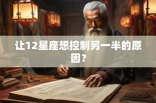 让12星座想控制另一半的原因？