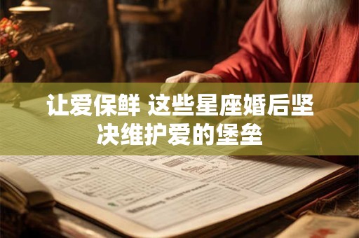 让爱保鲜 这些星座婚后坚决维护爱的堡垒