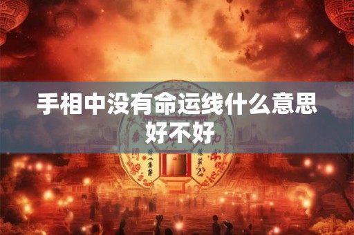 手相中没有命运线什么意思 好不好