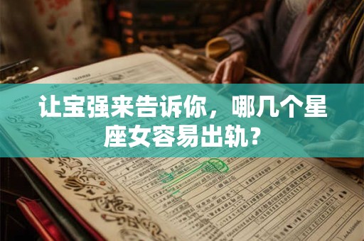 让宝强来告诉你，哪几个星座女容易出轨？
