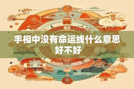 手相中没有命运线什么意思 好不好