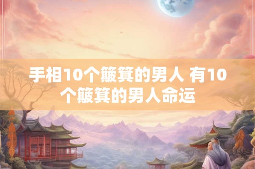 手相10个簸箕的男人 有10个簸箕的男人命运