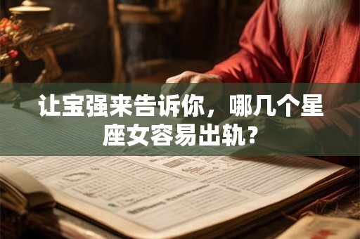 让宝强来告诉你，哪几个星座女容易出轨？