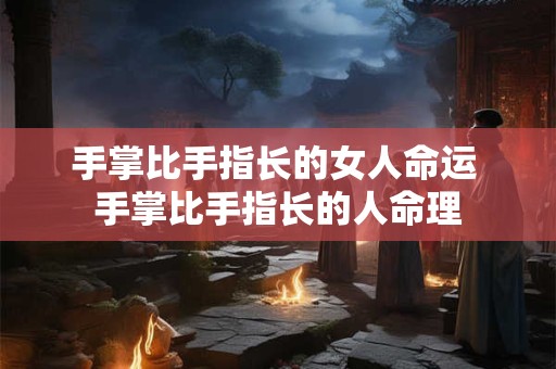 手掌比手指长的女人命运 手掌比手指长的人命理
