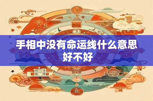 手相中没有命运线什么意思 好不好