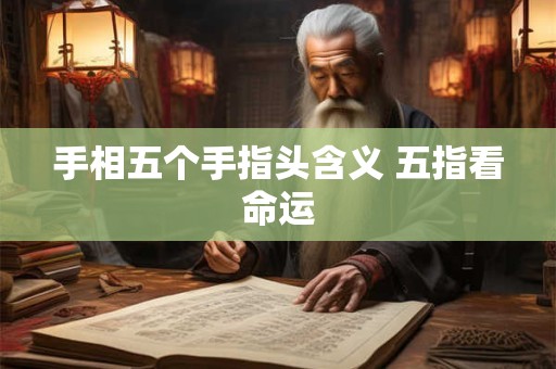 手相五个手指头含义 五指看命运